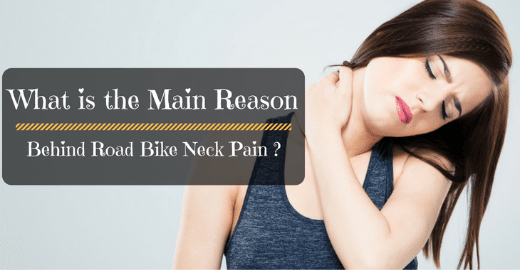 What is the Main Reason Behind Road Bike Neck Pain ?