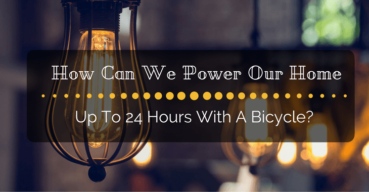 How Can We Power Our Home Up To 24 Hours With A Bicycle