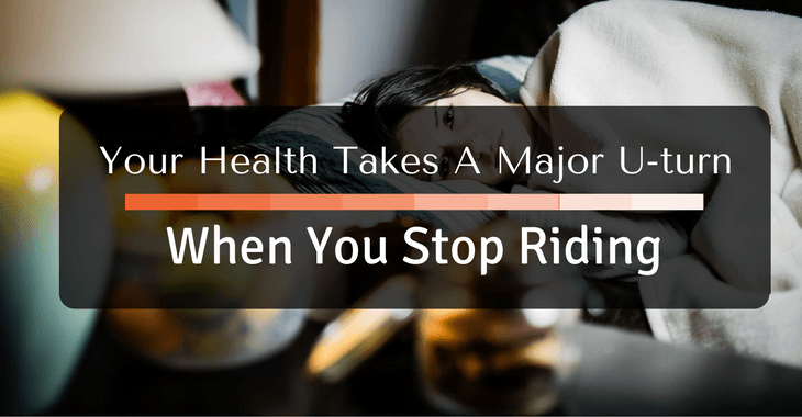 Your Health Takes A Major U-turn When You Stop Riding